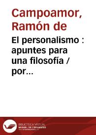 El personalismo : apuntes para una filosofía / por Ramón de Campoamor. | Biblioteca Virtual Miguel de Cervantes