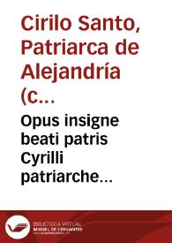 Opus insigne beati patris Cyrilli patriarche Alexandrini in eua[n]gelium Ioannis / a Georgia Trapezo[n]tio traductu[m]. | Biblioteca Virtual Miguel de Cervantes