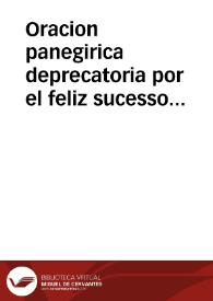 Oracion panegirica deprecatoria por el feliz sucesso de la monarchia de España, aviendo entrado en la privanza su alteza, necesidad de agua, concurriendo la Real presencia de Christo sacramentado, su Santa Faz y Maria Santissima de los Remedios / dicha en la ciudad de Alicante ... por el P.F. Antonio de Segovia, ... en el Orden de Menores Capuchinos de N.P. San Francisco â 26 de marzo del año de 1677 | Biblioteca Virtual Miguel de Cervantes