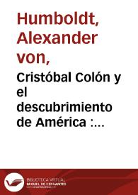 Cristóbal Colón y el descubrimiento de América : historia de la geografía del Nuevo Continente y der los progresos de la astronomía náutica en los siglos XV y XVI / obra escrita en francés por alejandro de Humboldt ; traducida al castellano por Luis Navarro y Calvo. | Biblioteca Virtual Miguel de Cervantes