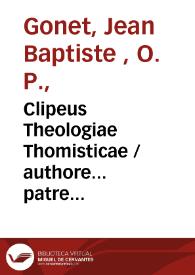 Clipeus Theologiae Thomisticae / authore... patre Joanne Baptista Gonet... Ordinis FF. Praedicatorum. Tomus secundus.-- Editio decima ab authore recognita. | Biblioteca Virtual Miguel de Cervantes