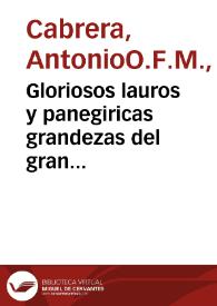 Gloriosos lauros y panegiricas grandezas del gran padre Santo Domingo de Guzman, fundador y patriarca de la tan religiosa como esclarecida familia de Predicadores : predicados en el religioso Convento de San Vicente de la villa nueva de Castellon en el año de 1693 / por Fr. Antonio Cabrera ... Religioso Francisco Descalço | Biblioteca Virtual Miguel de Cervantes