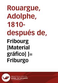 Fribourg [Material gráfico] ]= Friburgo | Biblioteca Virtual Miguel de Cervantes