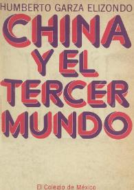 China y el tercer mundo. Teoría y práctica de la política exterior de Pequín, 1956-1966  / Humberto Garza Elizondo | Biblioteca Virtual Miguel de Cervantes