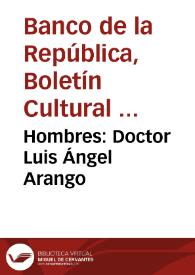 Hombres: Doctor Luis Ángel Arango | Biblioteca Virtual Miguel de Cervantes