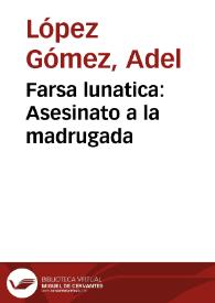 Farsa lunatica: Asesinato a la madrugada | Biblioteca Virtual Miguel de Cervantes