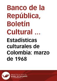 Estadísticas culturales de Colombia: marzo de 1968 | Biblioteca Virtual Miguel de Cervantes