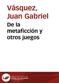 De la metaficción y otros juegos | Biblioteca Virtual Miguel de Cervantes