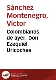 Colombianos de ayer. Don Ezequiel Uricochea | Biblioteca Virtual Miguel de Cervantes