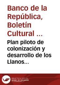 Plan piloto de colonización y desarrollo de los Llanos Orientales, Colombia | Biblioteca Virtual Miguel de Cervantes