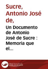 Un Documento de Antonio José de Sucre : Memoria que el general en jefe del ejército del libertador encargado de los departamentos del Alto Perú presenta a la Asamblea General de los mismos el día de su instalación | Biblioteca Virtual Miguel de Cervantes