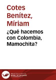 ¿Qué hacemos con Colombia, Mamochita? | Biblioteca Virtual Miguel de Cervantes