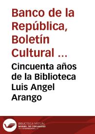 Cincuenta años de la Biblioteca Luis Angel Arango | Biblioteca Virtual Miguel de Cervantes