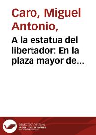 A la estatua del libertador: En la plaza mayor de Bogotá | Biblioteca Virtual Miguel de Cervantes