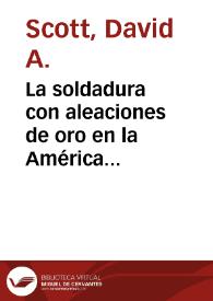 La soldadura con aleaciones de oro en la América antigua: un análisis de dos pequeños adornos provenientes del ecuador | Biblioteca Virtual Miguel de Cervantes