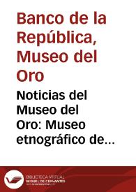 Noticias del Museo del Oro: Museo etnográfico de Leticia / Exposiciones itinerantes: 7.000 años de historia Calima / Exposiciones temporales: Los Muiscas a la llegada de los españoles /  Exposiciones itinerantes:   Los Chibchas en los Andes Orientales | Biblioteca Virtual Miguel de Cervantes