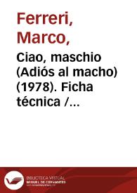 Ciao, maschio (Adiós al macho) (1978). Ficha técnica / Marco Ferreri, Gérard Brach y la colaboración de Rafael Azcona | Biblioteca Virtual Miguel de Cervantes