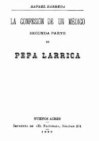 Pepa Larrica : La confesión de un médico. Segunda parte / Rafael Barreda | Biblioteca Virtual Miguel de Cervantes