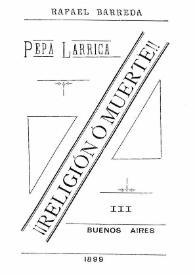 Pepa Larrica : ¡Religión ó muerte!. Tercera parte / Rafael Barreda | Biblioteca Virtual Miguel de Cervantes