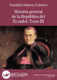 Historia general de la República del Ecuador. Tomo tercero / escrita por Federico González Suárez | Biblioteca Virtual Miguel de Cervantes