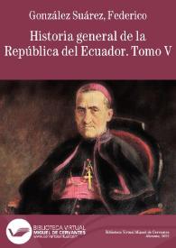 Historia general de la República del Ecuador. Tomo quinto / escrita por Federico González Suárez | Biblioteca Virtual Miguel de Cervantes