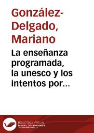 La enseñanza programada, la unesco y los intentos por modificar el currículum en la España desarrollista (1962-1974) /  Mariano González-Delgado | Biblioteca Virtual Miguel de Cervantes