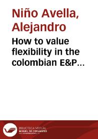 How to value flexibility in the colombian E&P contract? A real options approach = ¿Cómo valorar la flexibilidad en el contrato E&P colombiano? Un enfoque de opciones reales | Biblioteca Virtual Miguel de Cervantes