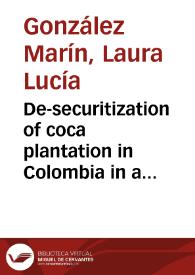 De-securitization of coca plantation in Colombia in a ‘war on drugs’ context. A possibility opened by peace negotiations with a former enemy = De-securitización de la plantación de coca en Colombia en un contexto de ‘guerra contra las drogas’. Una posibilidad abierta por las negociaciones de paz con un antiguo enemigo | Biblioteca Virtual Miguel de Cervantes