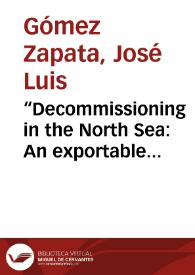 “Decommissioning in the North Sea: An exportable experience that serves as input to new oil and gas projects” = Abandono y desmantelamiento en el Mar del Norte: Una experiencia exportable que sirve de insumo a nuevos proyectos de petróleo y gas | Biblioteca Virtual Miguel de Cervantes