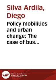 Policy mobilities and urban change: The case of bus rapid transit in Colombia = Movilidad de políticas públicas y cambio urbano: El caso de los sistemas de buses rápidos en Colombia | Biblioteca Virtual Miguel de Cervantes