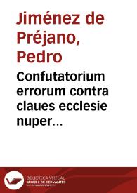 Confutatorium errorum contra claues ecclesie nuper editorum / per reuerendum magistru[m] petru[m] ximenes de prexano | Biblioteca Virtual Miguel de Cervantes