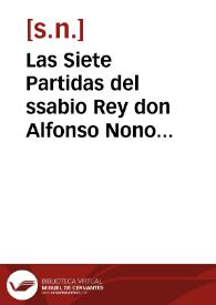 Las Siete Partidas del ssabio Rey don Alfonso Nono ...: ssacadas de las leyes naturales eclesiasticas [e] imperiales [e] de las fazañas antiguas de España / con la glosa del egregio dotor Alfonso diez de montaluo ... e con la adicion de todas las otras nueuas leyes, emiendas, correçiones que despues por los reyes ssuçessores fueron fechas, e nueuamente ... corregidas [e] co[n]cordadas co[n] los verdaderos originales de España [e] añadidas las leyes [e] medias leyes que ... faltauan ... | Biblioteca Virtual Miguel de Cervantes