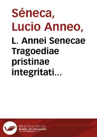 L. Annei Senecae Tragoediae pristinae integritati restitutae / per exactissimi iudicii viros post Auantium & Philologum, D. Erasmum Roterodamum, Gerardum Vercellanum, Aegidium Maserium, cum metroru[m] presertim tragicorum ratione ad calcem operis posita, Explanatae diligentissime tribus Commentariis, G. Bernardino Marmita Parmensi, Daniele Gaietano Cremonensi, Iodoco Badio Ascensio | Biblioteca Virtual Miguel de Cervantes