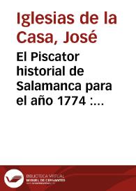 El Piscator historial de Salamanca para el año 1774 : calculo astronomico, y prognostico diario de quartos de Luna segun el Meridiano Matritense : computo eclesiastico, y kalendario de los santos, y Festividades : orto de los planetas a principio de cada mes con la II parte del diario-historico en verso lyrico, de los sucesos mas notables que han acaecido en el mundo en todos los dias del año ... | Biblioteca Virtual Miguel de Cervantes