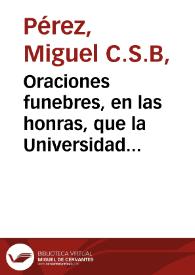 Oraciones funebres, en las honras, que la Universidad de Salamanca, y el Convento de San Estevan, del Orden de Predicadores, celebraron en los dias 17 de Noviembre, y 11 de Diziembre de 1721 años a la venerable memoria del Ilustrissimo y Reverendissimo señor D. Fr. Juan de Montalban, obispo de Guadix, y Baza, y electo para Plasencia, religioso de la mesma Orden ... Dixeronlas ... Fr. Miguel Perez, y Fray Juan de Sandoval; sacalas a luz el mesmo Colegio de San Estevan, Ord. de Predic. ... | Biblioteca Virtual Miguel de Cervantes