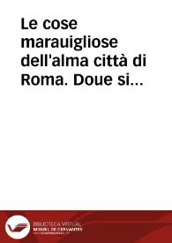 Le cose marauigliose dell'alma città di Roma. Doue si tratta delle chiese, stationi, & reliquie, de corpi santi, che sono in essa. Con la guida romana ... Et li nomi de i sommi pontefice, de gl'imperatori ... Con un trattato d'acquistar l'indulgentie | Biblioteca Virtual Miguel de Cervantes