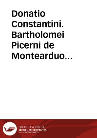 Donatio Constantini. Bartholomei Picerni de Montearduo ad Iulium II pontificem maximum praefatio edicti siue donationis diui Constantini quam e Graeco in Latinum conuertit foeliciter | Biblioteca Virtual Miguel de Cervantes