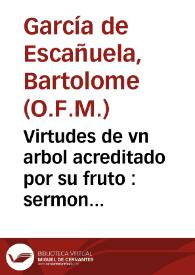 Virtudes de vn arbol acreditado por su fruto : sermon que en las memorias anuales que a las venerables cenizas de su difunto padre ... Gaspar de Medina, consagro su hijo ... Fr. Alonso Salizanes ... en su Real Conue[n]to de ... Zamora, â 2 de iulio de 1666 ... | Biblioteca Virtual Miguel de Cervantes