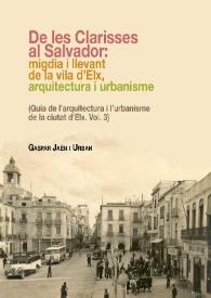 Guia de l'arquitectura i l'urbanisme de la ciutat d'Elx. Vol. 3. De les Clarisses al Salvador : migdia i llevant de la Vila d'Elx, arquitectura i urbanisme / Gaspar Jaén i Urban | Biblioteca Virtual Miguel de Cervantes