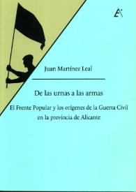 De las urnas a las armas : el Frente Popular y los orígenes de la Guerra Civil en la provincia de Alicante   / Juan Martínez Leal | Biblioteca Virtual Miguel de Cervantes