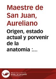 Origen, estado actual y porvenir de la anatomia : discurso inaugural leido en la solemne apertura del curso academico de 1872 a 1873 de la Universidad Literaria de Granada / por el dr. Aureliano Maestre de San Juan | Biblioteca Virtual Miguel de Cervantes