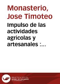 Impulso de las actividades agricolas y artesanales : discurso gratulatorio que en la junta anual que publicamente celebró la Real Sociedad Economica de Amigos del Pais / dixo Josef Timoteo de Monasterio | Biblioteca Virtual Miguel de Cervantes