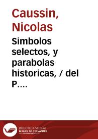 Simbolos selectos, y parabolas historicas, / del P. Nicolas Causino ... | Biblioteca Virtual Miguel de Cervantes