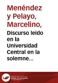 Discurso leido en la Universidad Central en la solemne inauguracion del curso academico de 1889 a 1890 / por el dr. Marcelino Menendez y Pelayo | Biblioteca Virtual Miguel de Cervantes