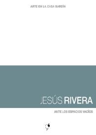 Jesús Rivera : Ante los espacios vacíos : [Exposición Arte en la Casa Bardín del 11 de septiembre al 17 de octubre de 2012] / Jesús Rivera ; [comisario, Enric Mira ; textos, José Luis V. Ferris, Juana María Balsalobre, Enric Mira Pastor] | Biblioteca Virtual Miguel de Cervantes