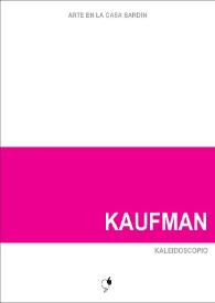 Kaufman : Kaleidoscopio : [Exposición Arte en la Casa Bardín del 10 de mayo al 28 de junio de 2016]  / Kaufman ; [textos, Juana María Balsalobre, José Luis Martínez Meseguer] | Biblioteca Virtual Miguel de Cervantes