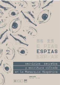 Espías. Servicios secretos y escritura cifrada en la Monarquía Hispánica : Exposición, Archivo General de Simancas, julio 2018 - julio2019 / coordinación de la obra, Departamento de Difusión del Archivo General de Simancas | Biblioteca Virtual Miguel de Cervantes