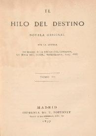 El hilo del destino : novela original. Tomo 3 / por la autora de Isabel ó La lucha del corazón, La rosa del Genil, Magdalena, etc., etc | Biblioteca Virtual Miguel de Cervantes