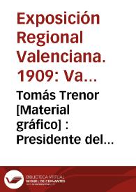 Tomás Trenor [Material gráfico] : Presidente del Comité ejecutivo de la Exposición Regional Valenciana | Biblioteca Virtual Miguel de Cervantes