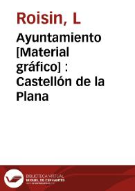 Ayuntamiento [Material gráfico] : Castellón de la Plana | Biblioteca Virtual Miguel de Cervantes